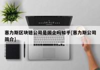 塞力斯区块链公司是国企吗知乎[塞力斯公司简介]