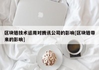 区块链技术运用对腾讯公司的影响[区块链带来的影响]