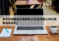 真实区块链技术有哪家公司[区块链上的记录都是真实的]