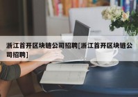 浙江首开区块链公司招聘[浙江首开区块链公司招聘]