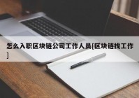 怎么入职区块链公司工作人员[区块链找工作]