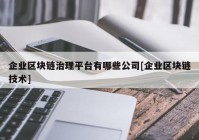 企业区块链治理平台有哪些公司[企业区块链技术]