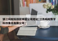 镇江蚂蚁科技区块链公司地址[江苏蚂蚁数字科技集团有限公司]