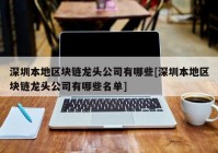 深圳本地区块链龙头公司有哪些[深圳本地区块链龙头公司有哪些名单]