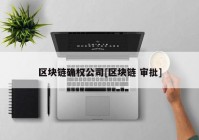 区块链确权公司[区块链 审批]