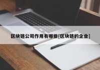 区块链公司作用有哪些[区块链的企业]