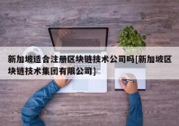 新加坡适合注册区块链技术公司吗[新加坡区块链技术集团有限公司]