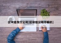 区块链发行公司[区块链公司干嘛的]